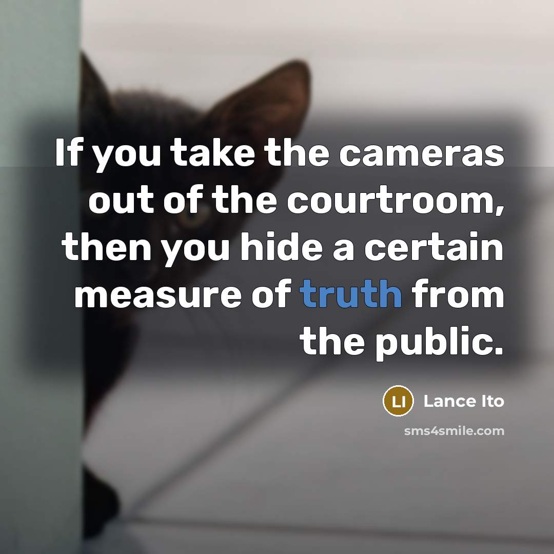 “If you take the cameras out of the courtroom, then…” quote by Lance Ito