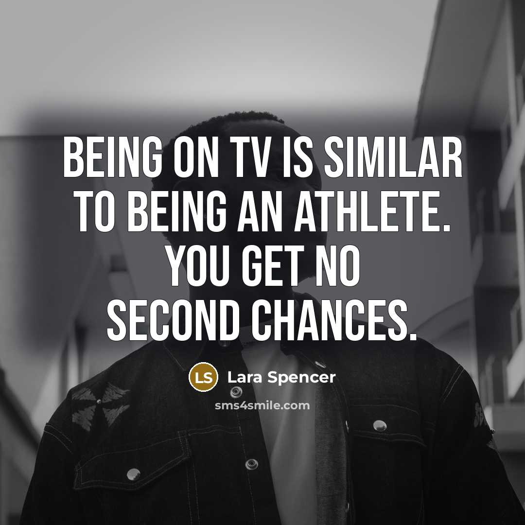 “Being on TV is similar to being an athlete. You…” quote by Lara Spencer