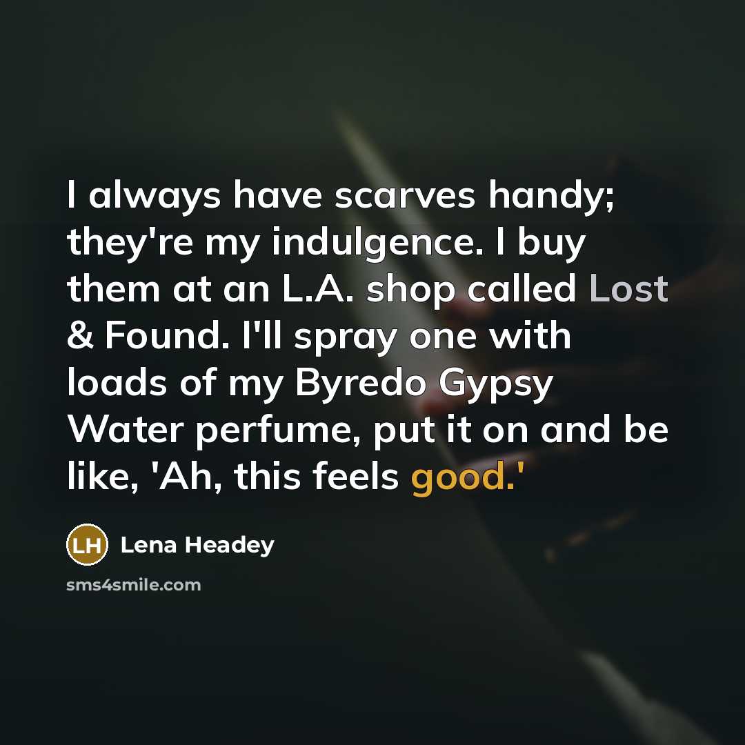“I always have scarves handy; they're my indulgence. I buy…” quote by Lena Headey