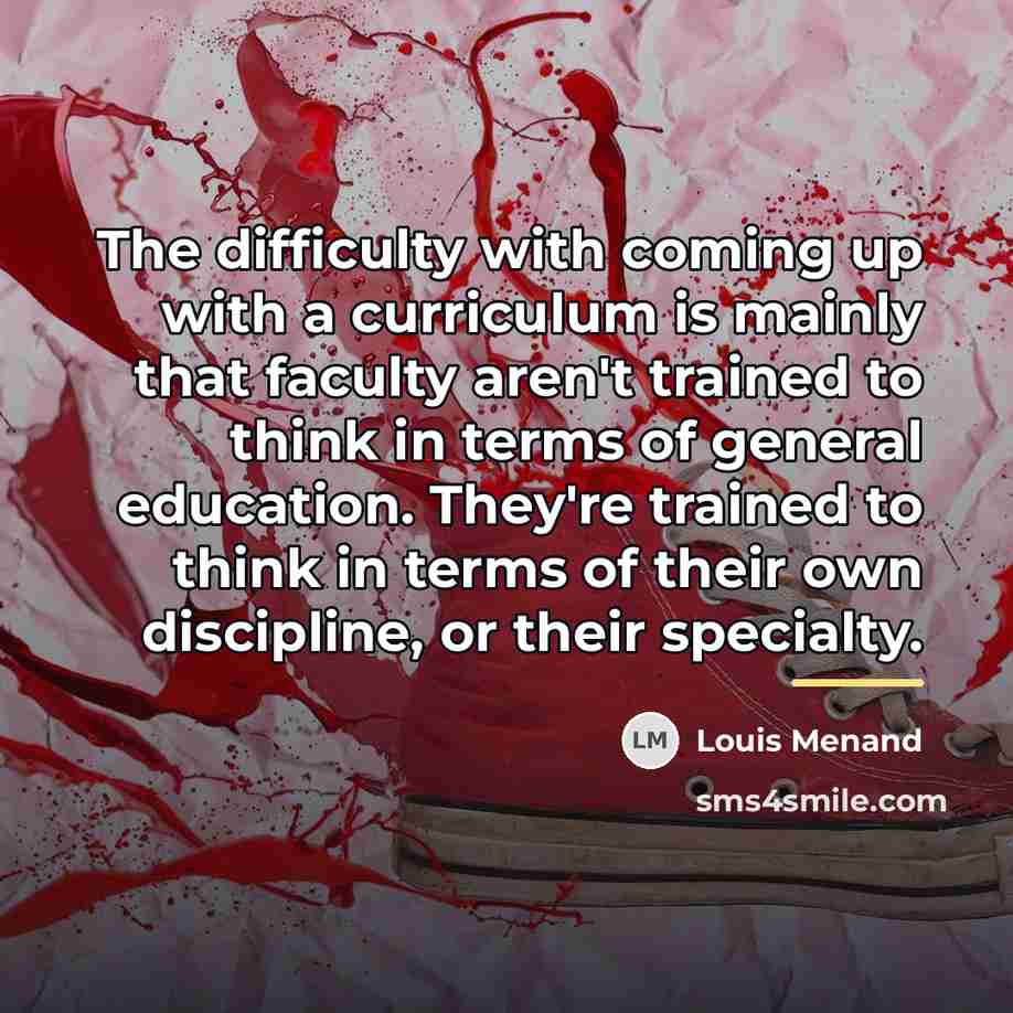 “The difficulty with coming up with a curriculum is mainly…” quote by Louis Menand
