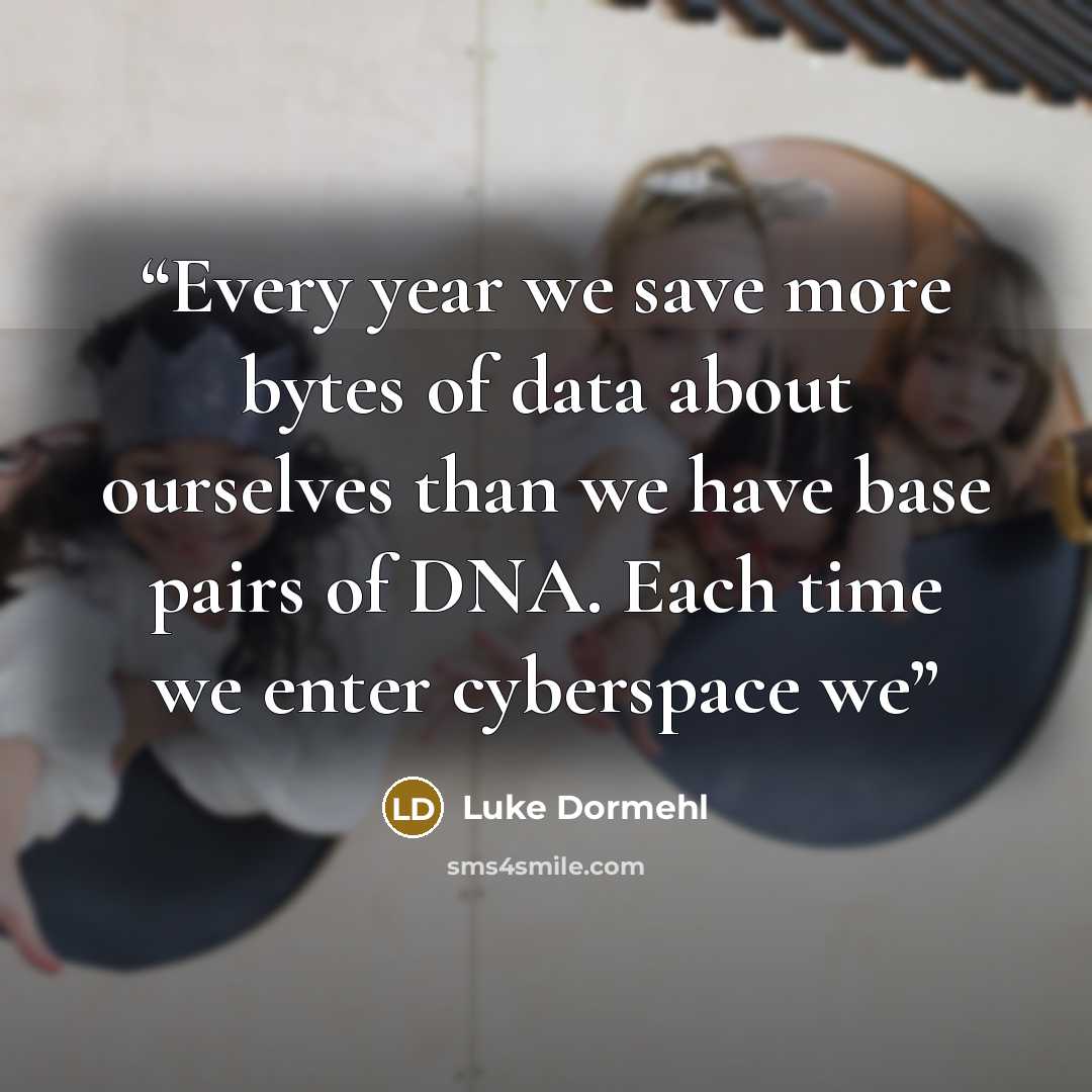 “Every year we save more bytes of data about ourselves than we have base pairs of DNA. Each time we enter cyberspace we” quote by Luke Dormehl