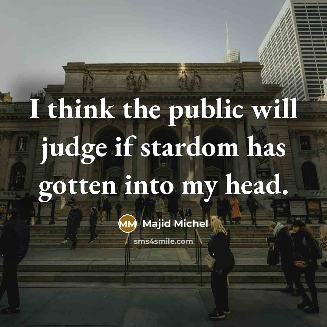 “I think the public will judge if stardom has gotten…” quote by Majid Michel