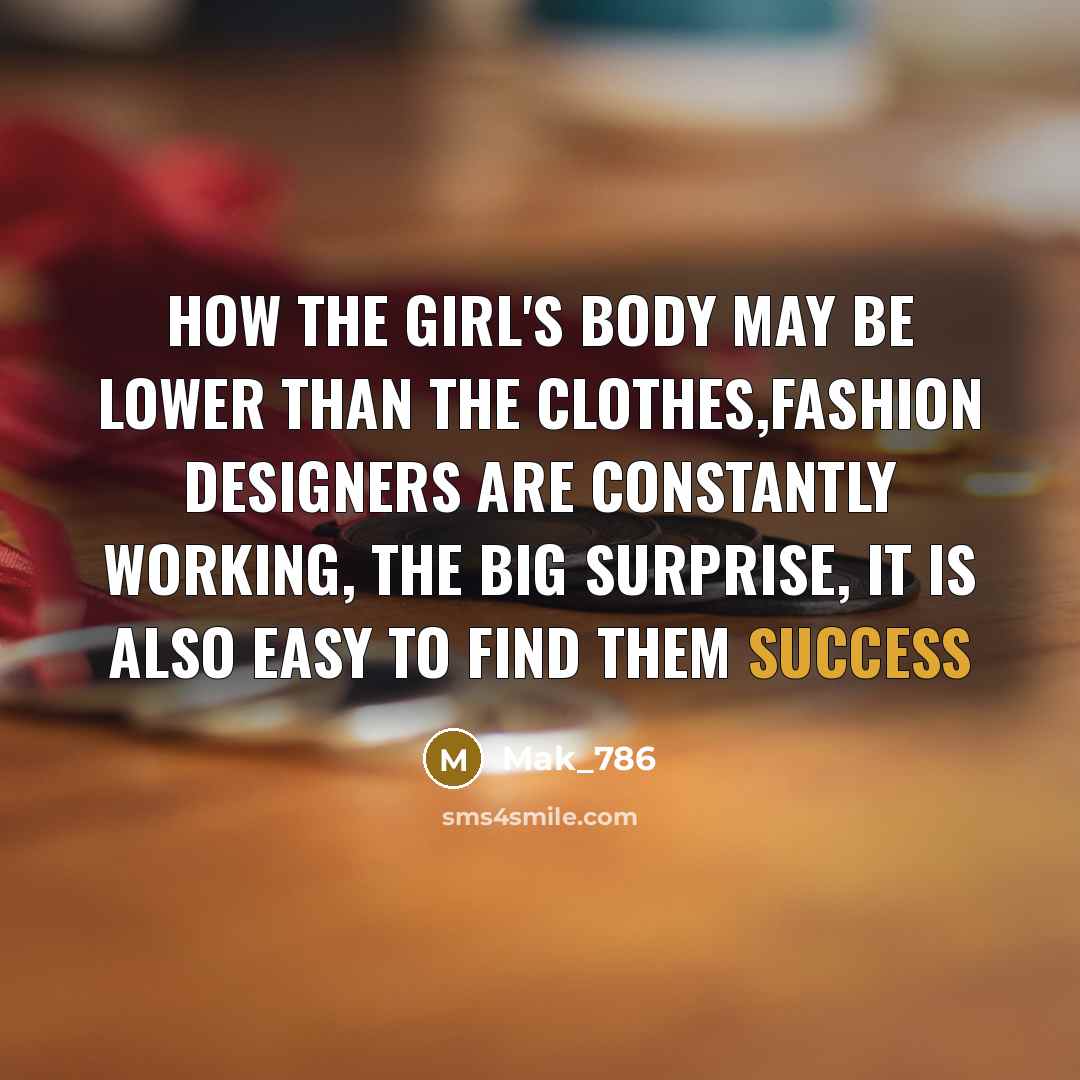 “How the girl's body may be lower than the clothes,Fashion designers are constantly working, The big surprise, it is also easy to find them success” quote by Mak_786