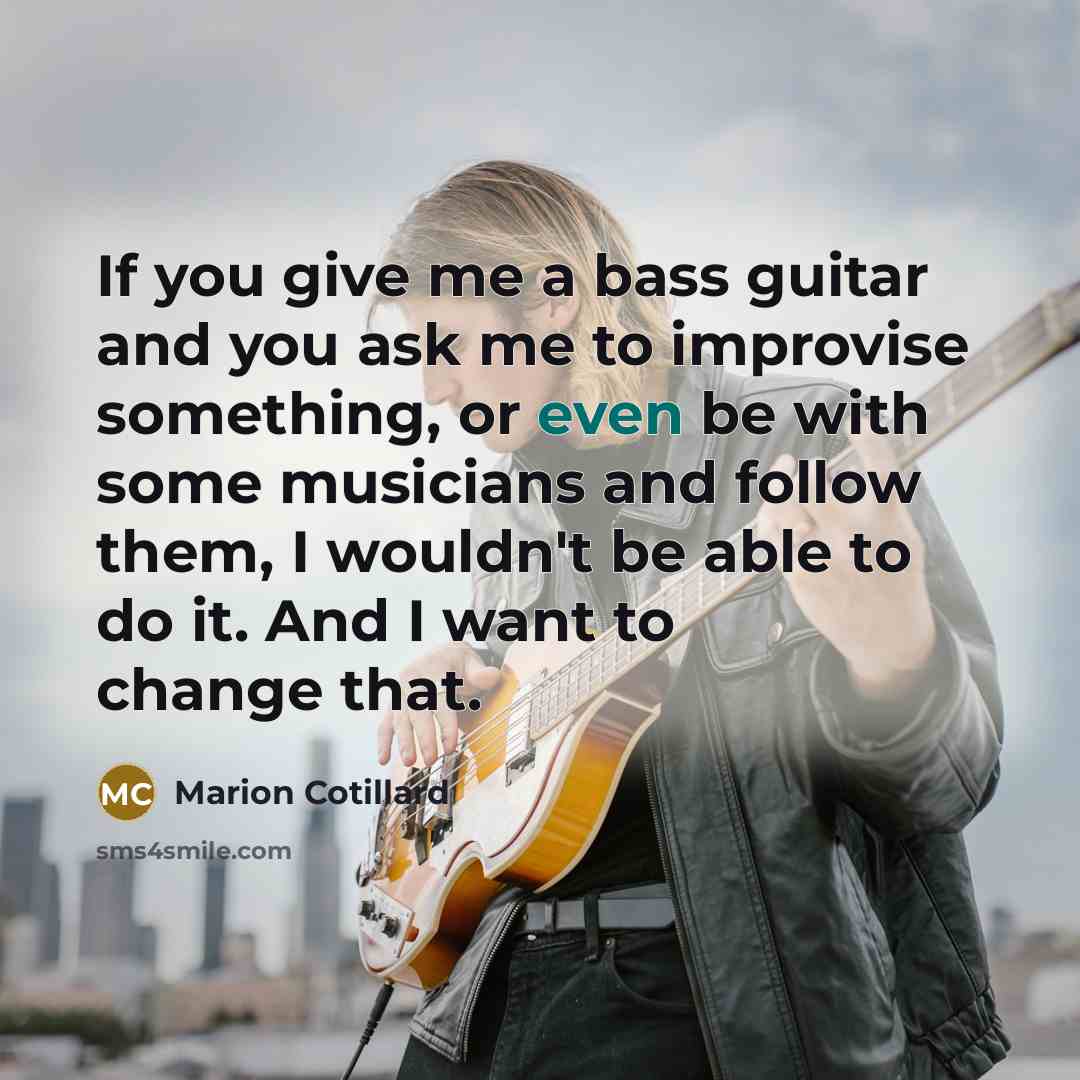 “If you give me a bass guitar and you ask…” quote by Marion Cotillard