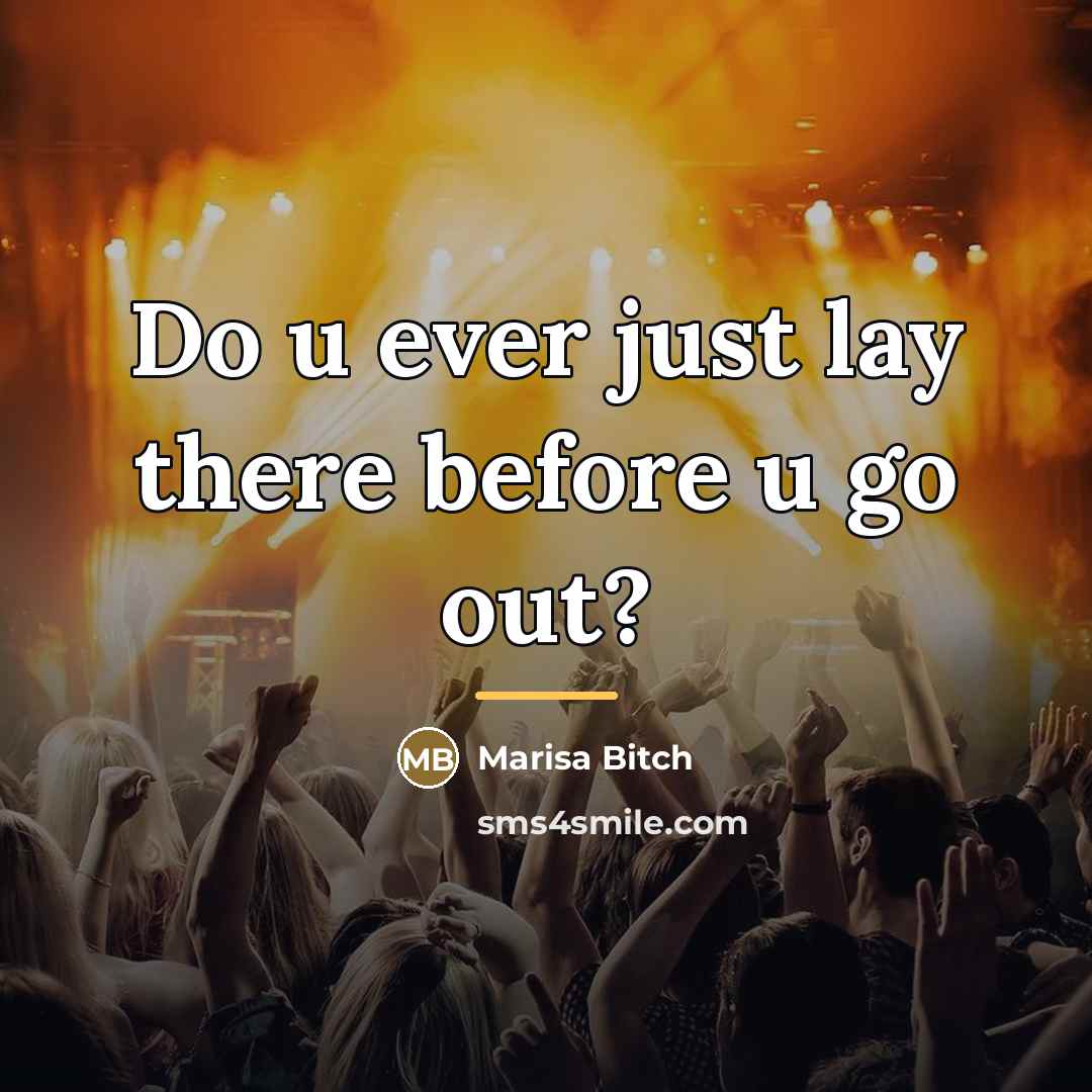 “Do u ever just lay there before u go out?…” quote by Marisa Bitch