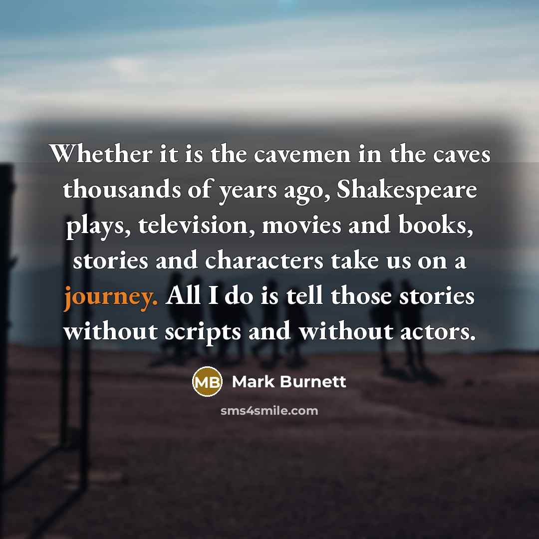 “Whether it is the cavemen in the caves thousands of…” quote by Mark Burnett