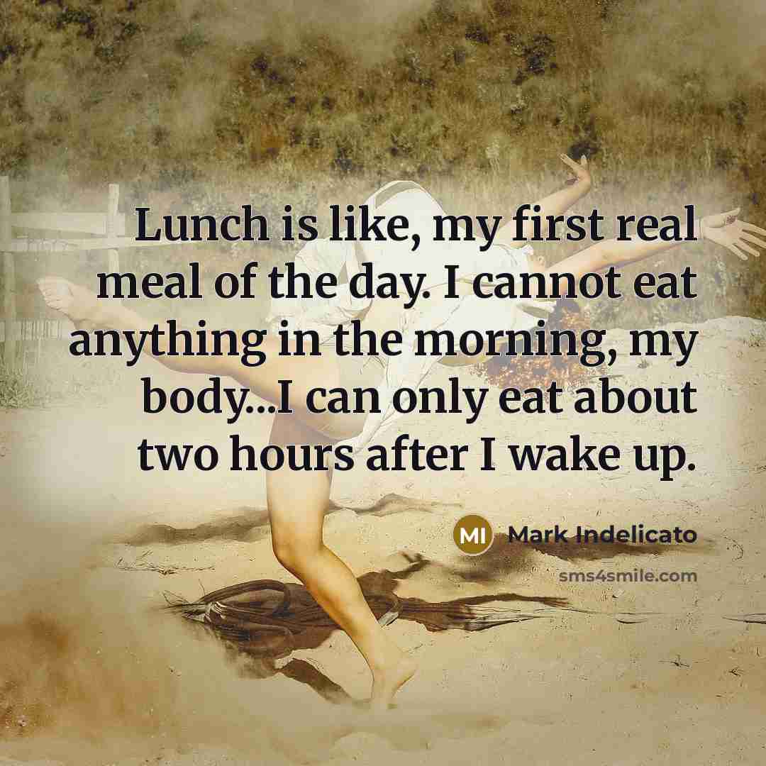 “Lunch is like, my first real meal of the day.…” quote by Mark Indelicato