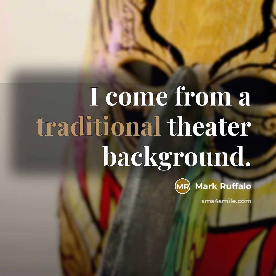 “I come from a traditional theater background.…” quote by Mark Ruffalo