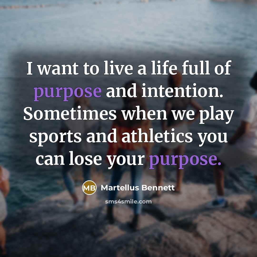 “I want to live a life full of purpose and…” quote by Martellus Bennett