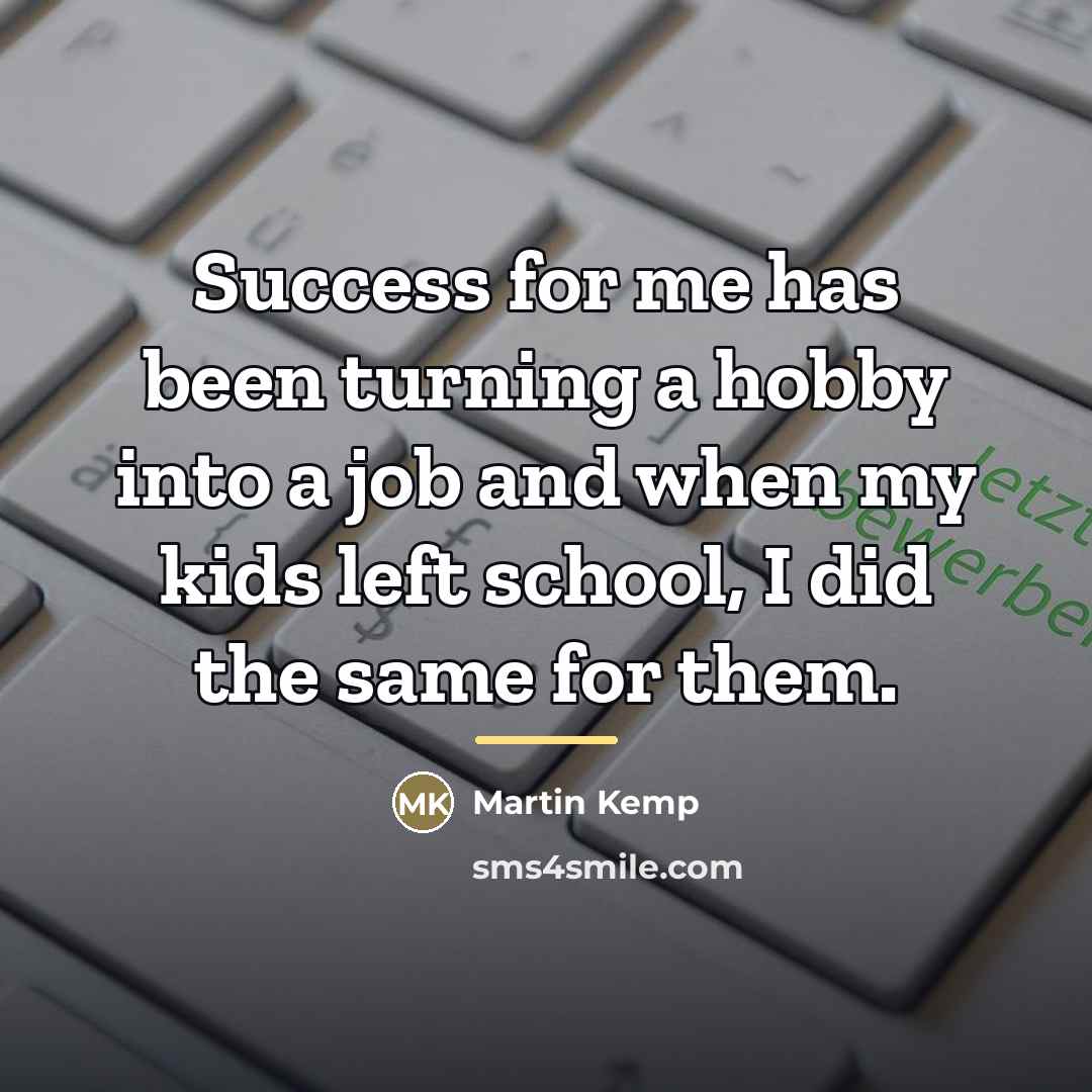 “Success for me has been turning a hobby into a…” quote by Martin Kemp