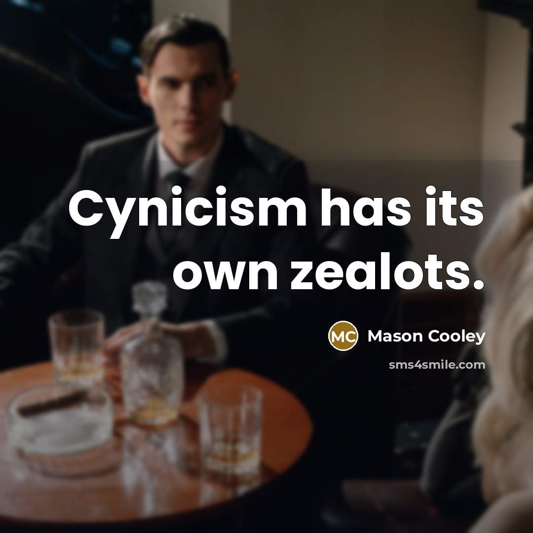 “Cynicism has its own zealots.” quote by Mason Cooley