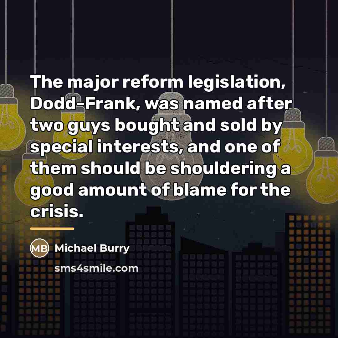“The major reform legislation, Dodd-Frank, was named after two guys…” quote by Michael Burry