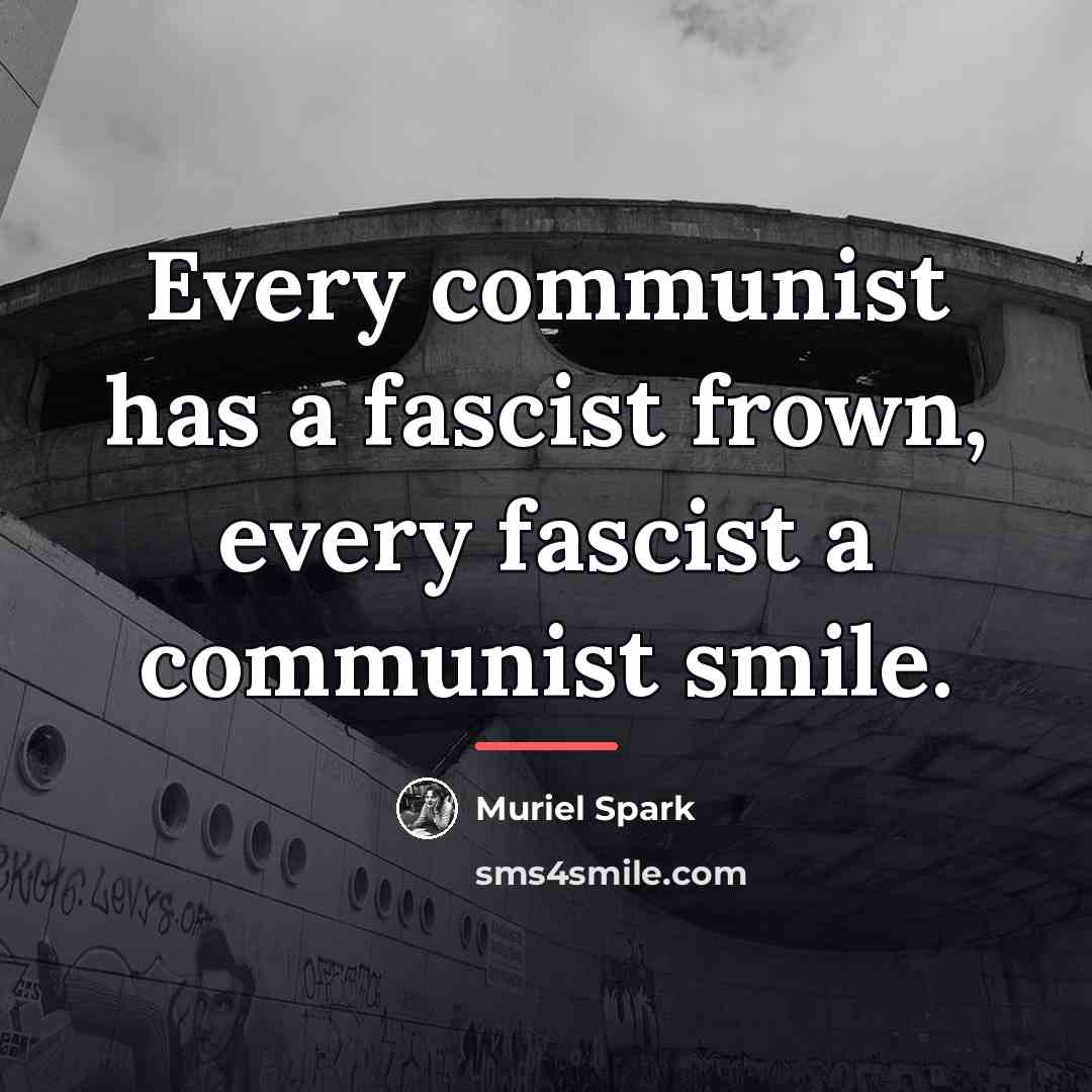 “Every communist has a fascist frown, every fascist a communist…” quote by Muriel Spark