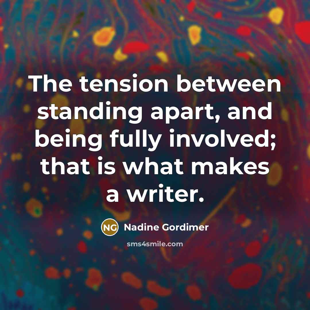 “The tension between standing apart, and being fully involved; that…” quote by Nadine Gordimer