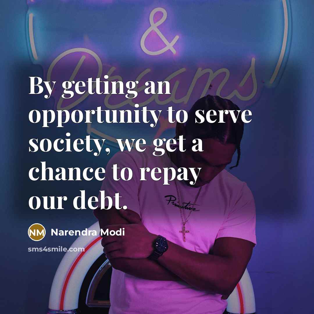 “By getting an opportunity to serve society, we get a…” quote by Narendra Modi