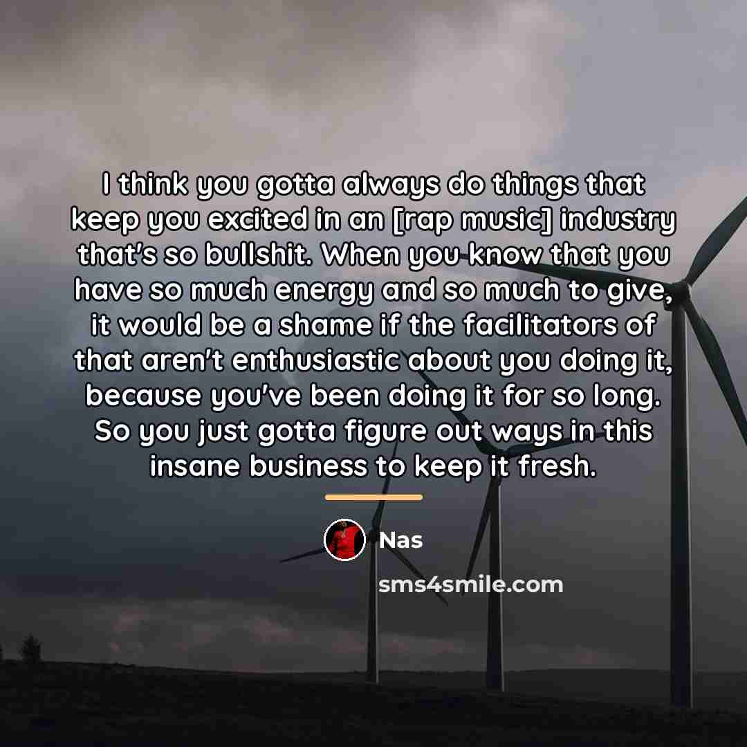 “I think you gotta always do things that keep you…” quote by Nas