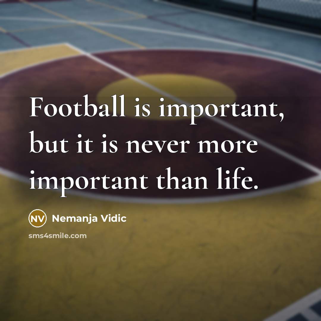 “Football is important, but it is never more important than…” quote by Nemanja Vidic