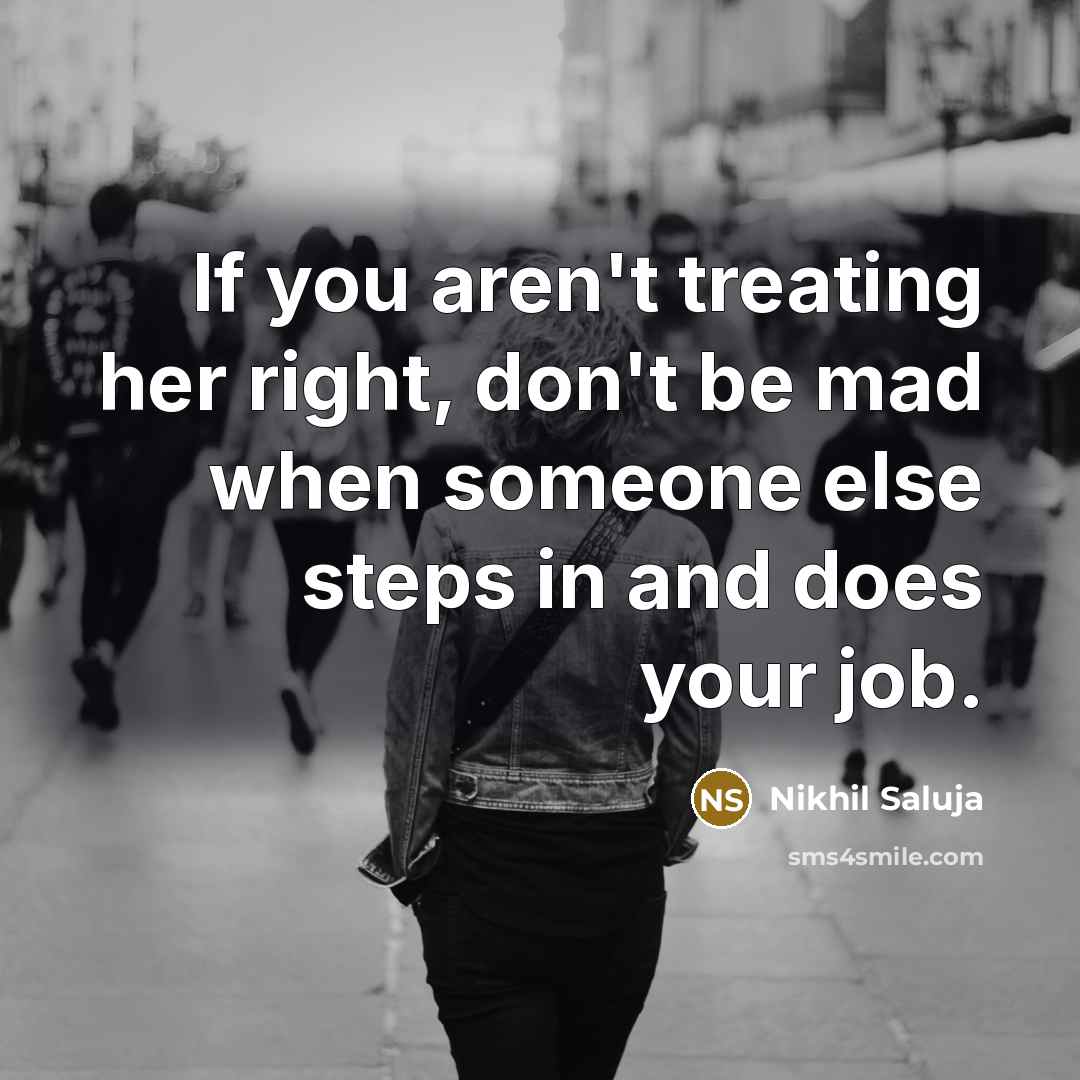 “If you aren't treating her right, don't be mad when…” quote by Nikhil Saluja