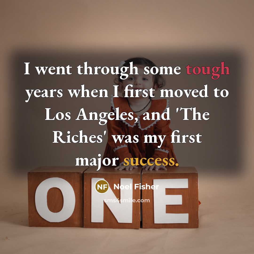 “I went through some tough years when I first moved…” quote by Noel Fisher