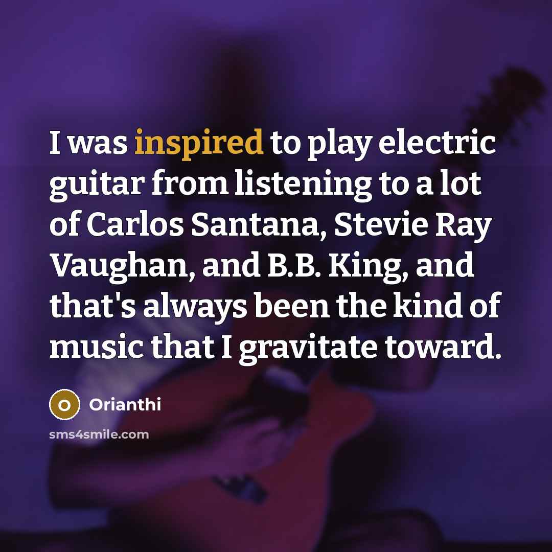 “I was inspired to play electric guitar from listening to…” quote by Orianthi