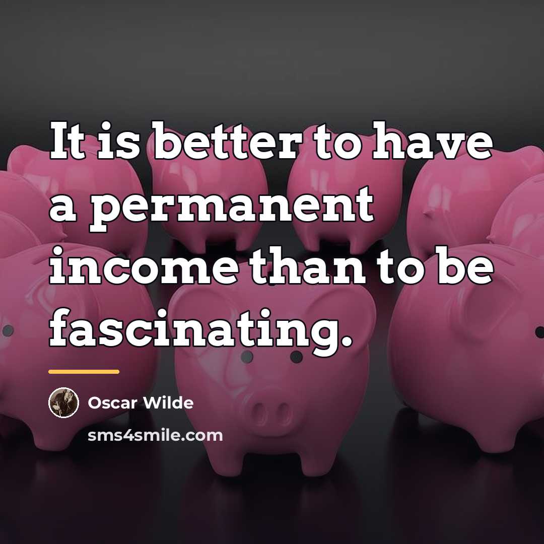 “It is better to have a permanent income than to…” quote by Oscar Wilde