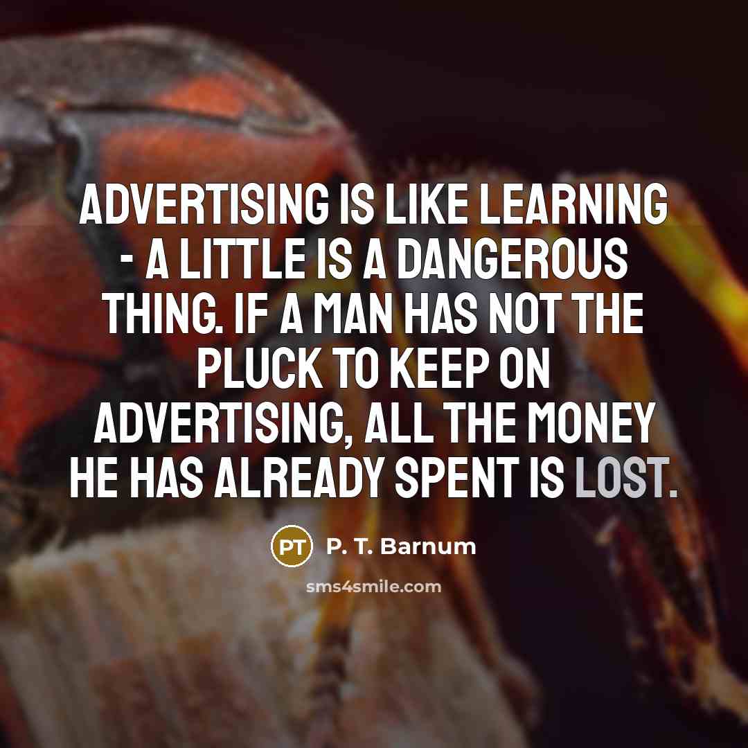 “Advertising is like learning - a little is a dangerous…” quote by P. T. Barnum