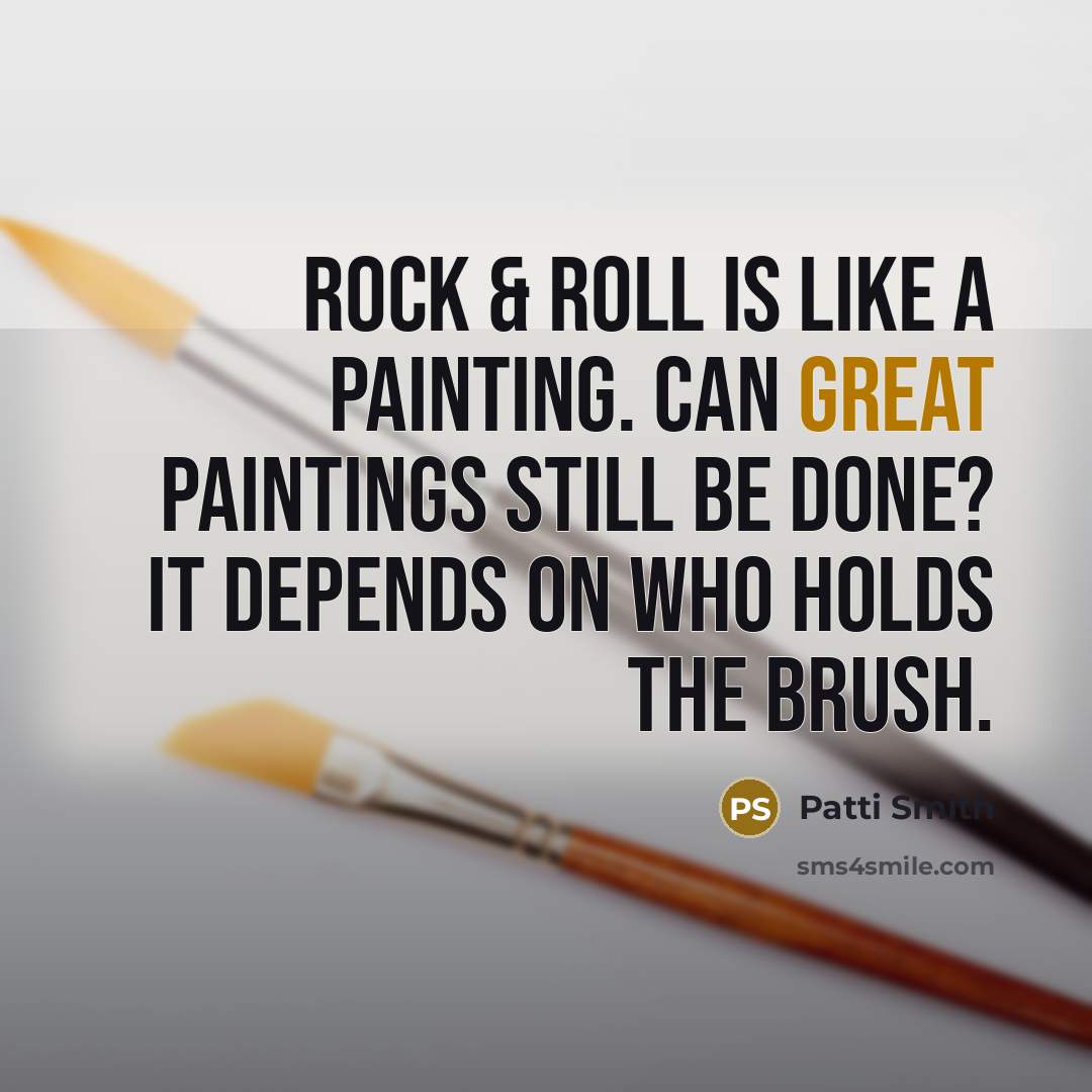 “Rock & roll is like a painting. Can great paintings…” quote by Patti Smith