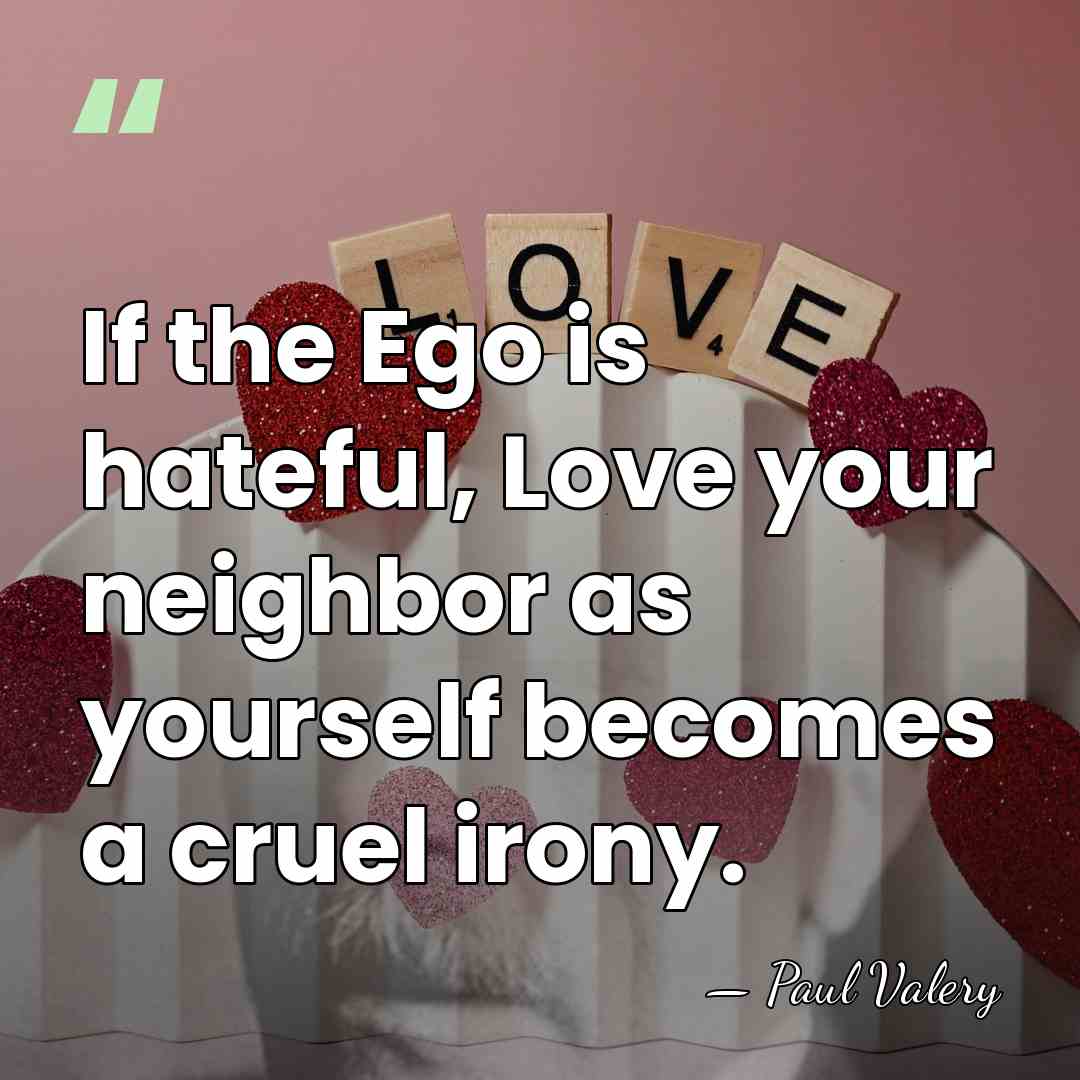 If the Ego is hateful, Love your neighbor as yourself becomes a&hellip; - Paul Valery