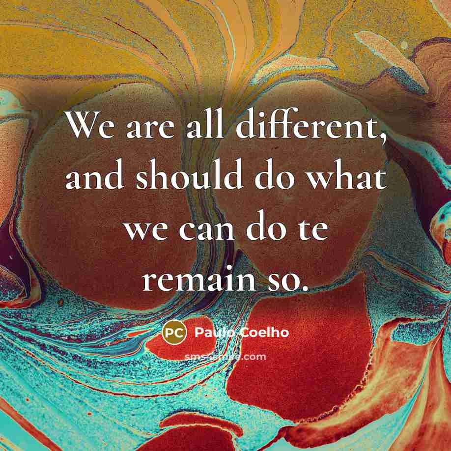 “We are all different, and should do what we can do te remain so.” quote by Paulo Coelho