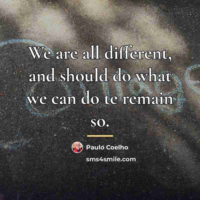 “We are all different, and should do what we can…” quote by Paulo Coelho
