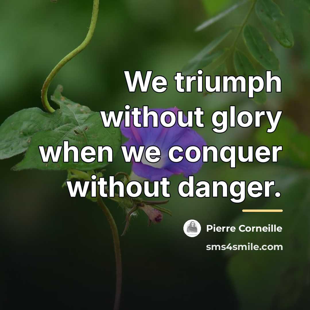 “We triumph without glory when we conquer without danger.…” quote by Pierre Corneille