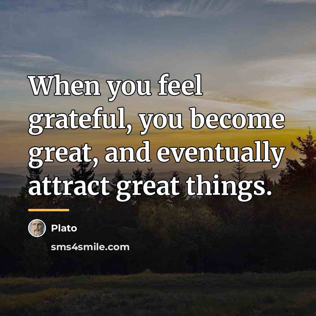 “When you feel grateful, you become great, and eventually attract…” quote by Plato
