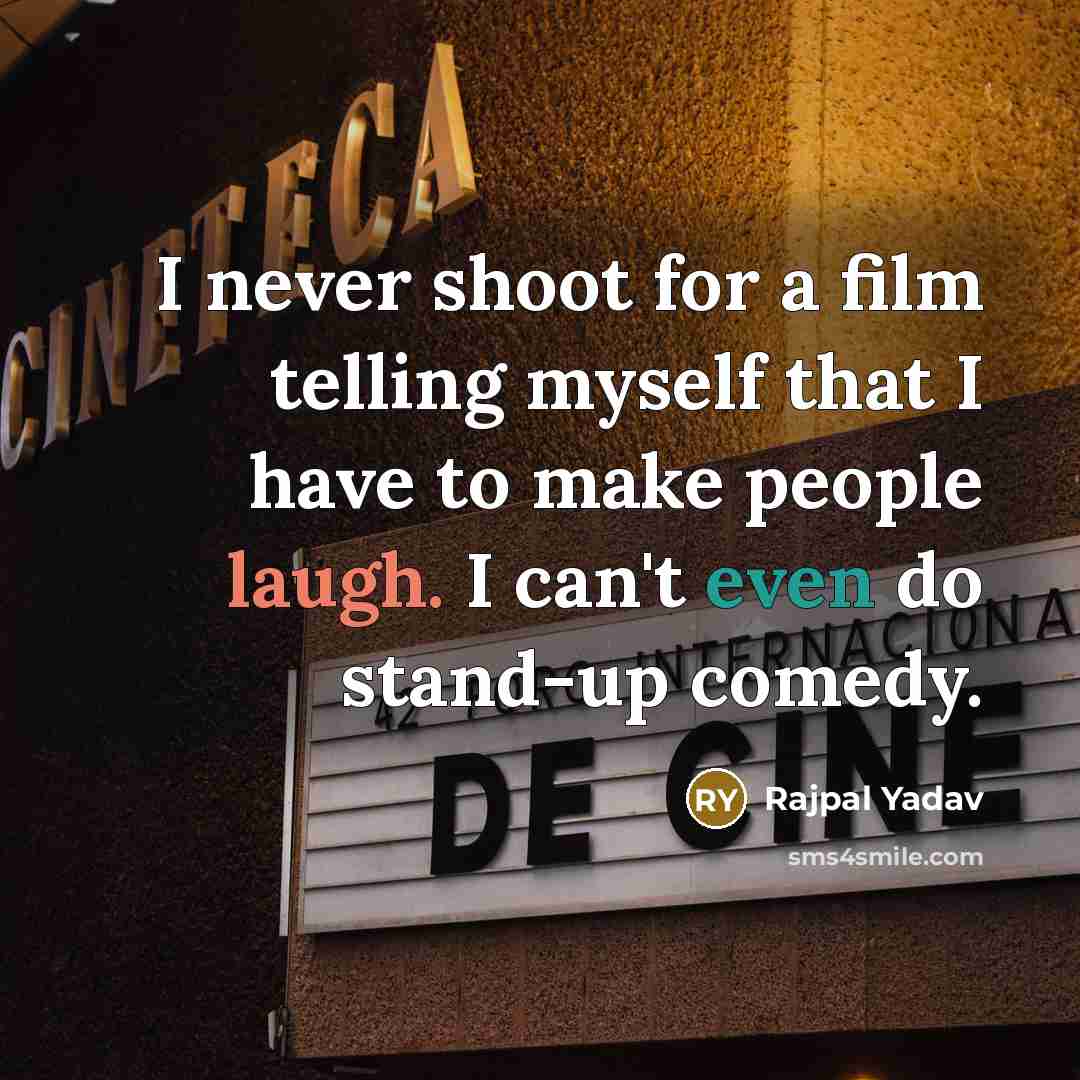“I never shoot for a film telling myself that I…” quote by Rajpal Yadav
