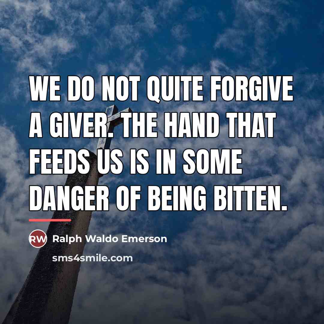“We do not quite forgive a giver. The hand that…” quote by Ralph Waldo Emerson
