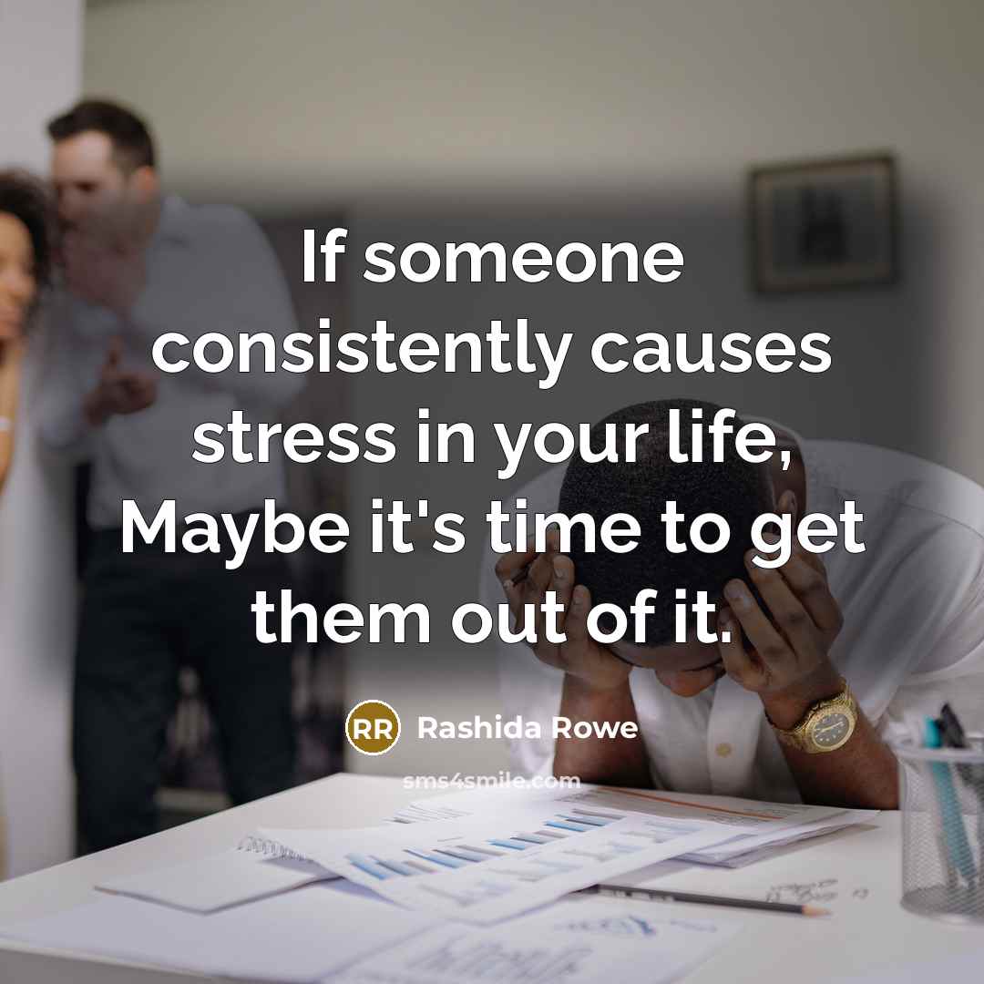 “If someone consistently causes stress in your life, Maybe it's…” quote by Rashida Rowe