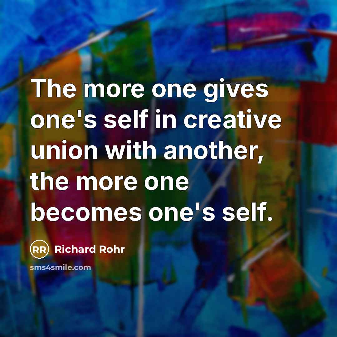 “The more one gives one's self in creative union with…” quote by Richard Rohr