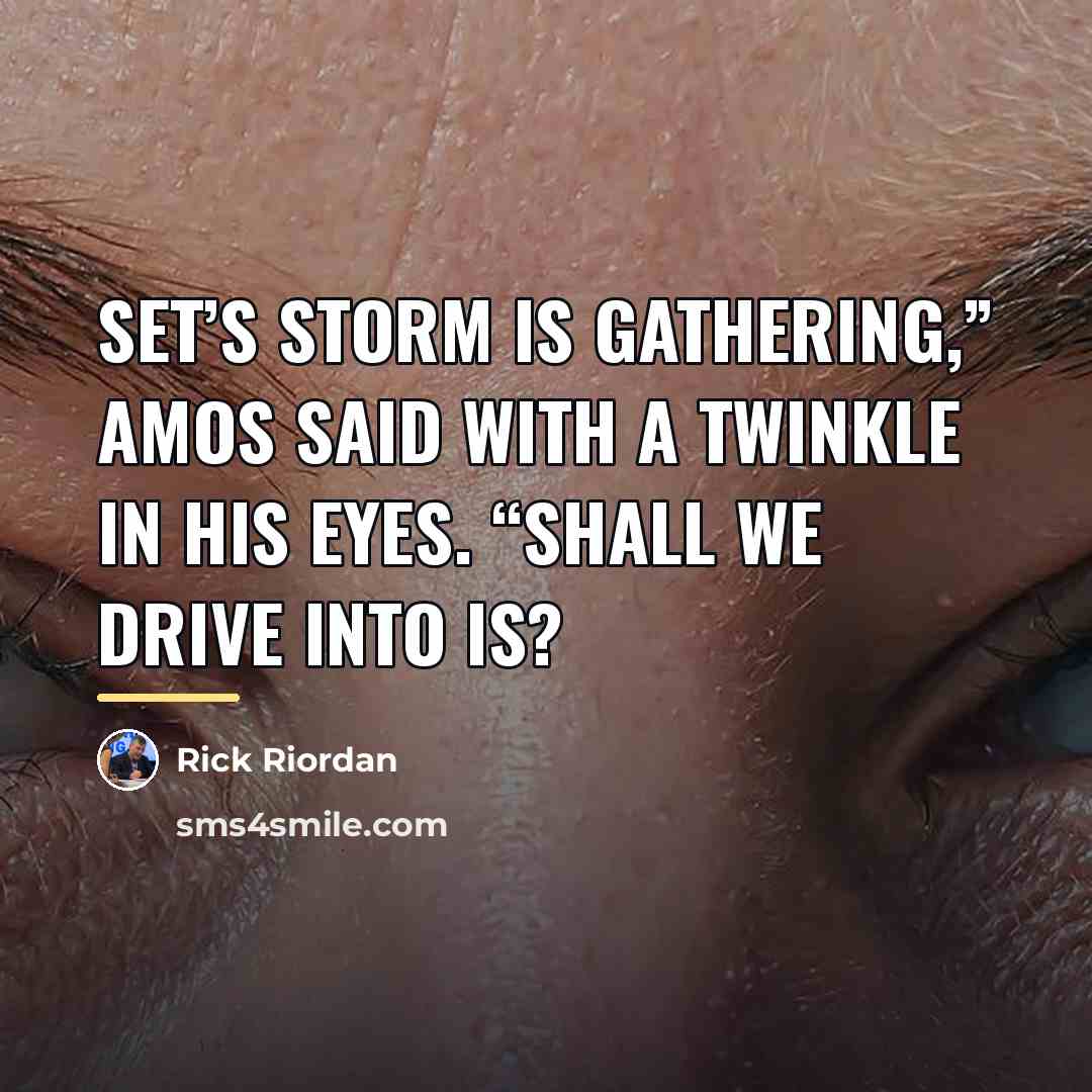 “Set’s storm is gathering,” Amos said with a twinkle in…” quote by Rick Riordan