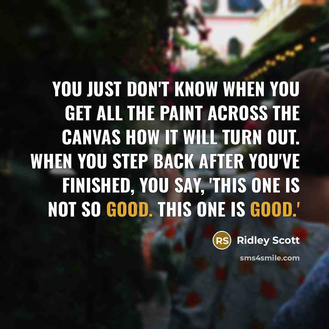 “You just don't know when you get all the paint…” quote by Ridley Scott