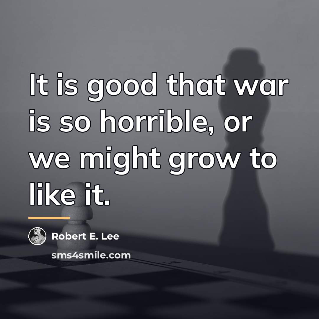 “It is good that war is so horrible, or we…” quote by Robert E. Lee