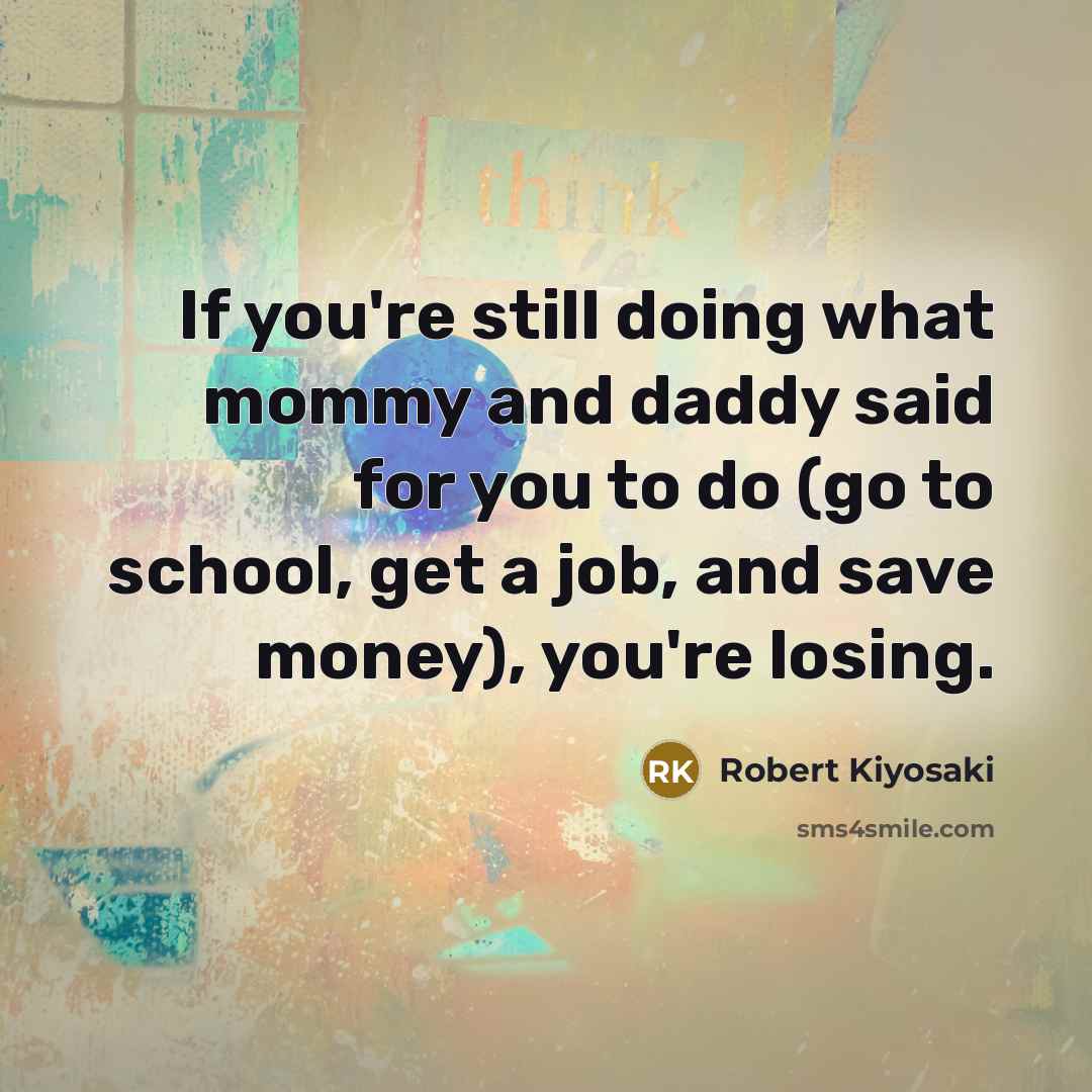 “If you're still doing what mommy and daddy said for…” quote by Robert Kiyosaki