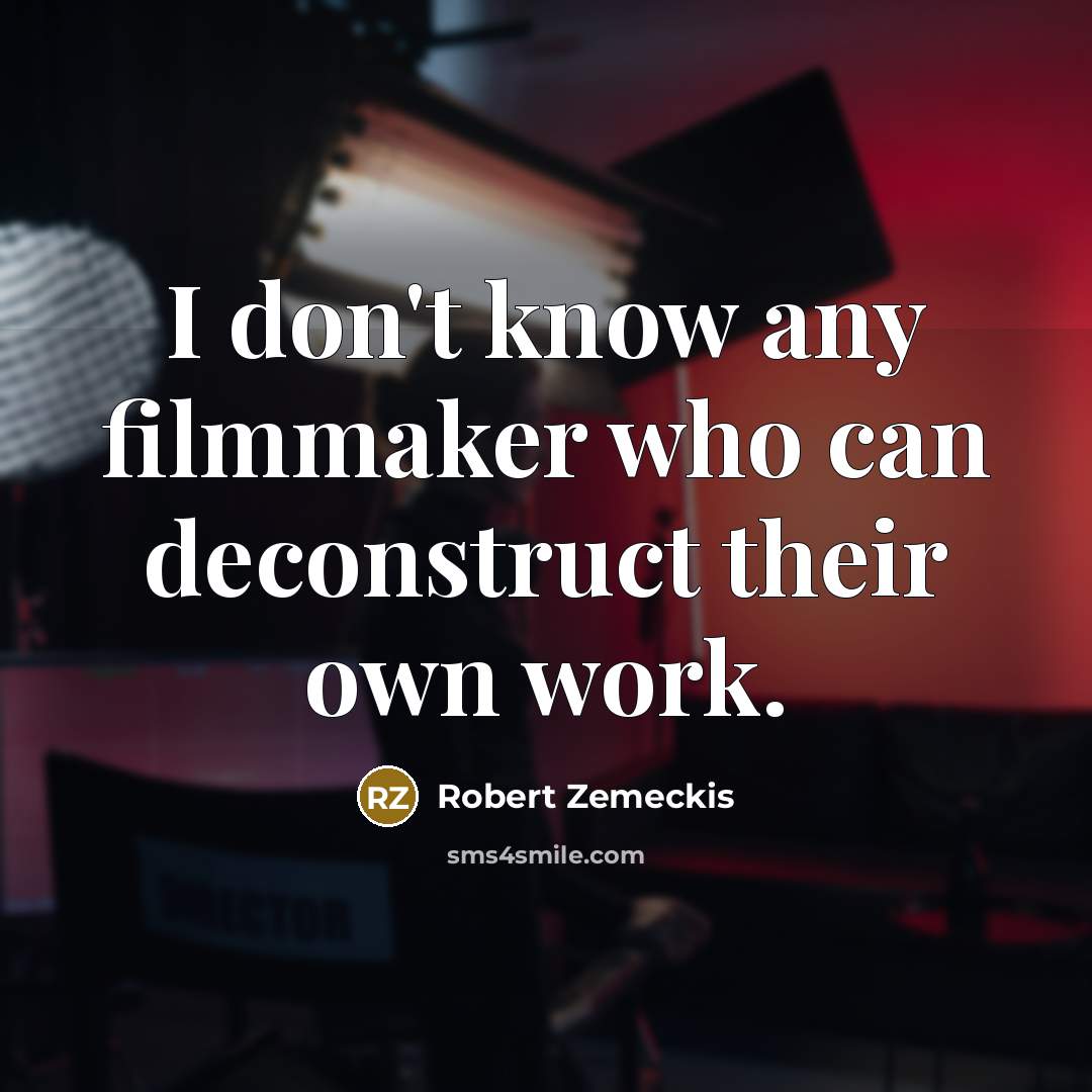 “I don't know any filmmaker who can deconstruct their own…” quote by Robert Zemeckis