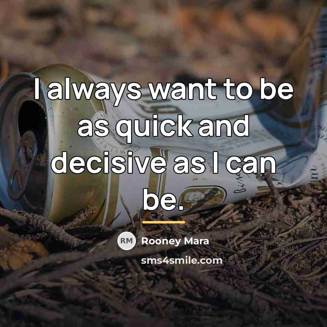 “I always want to be as quick and decisive as…” quote by Rooney Mara