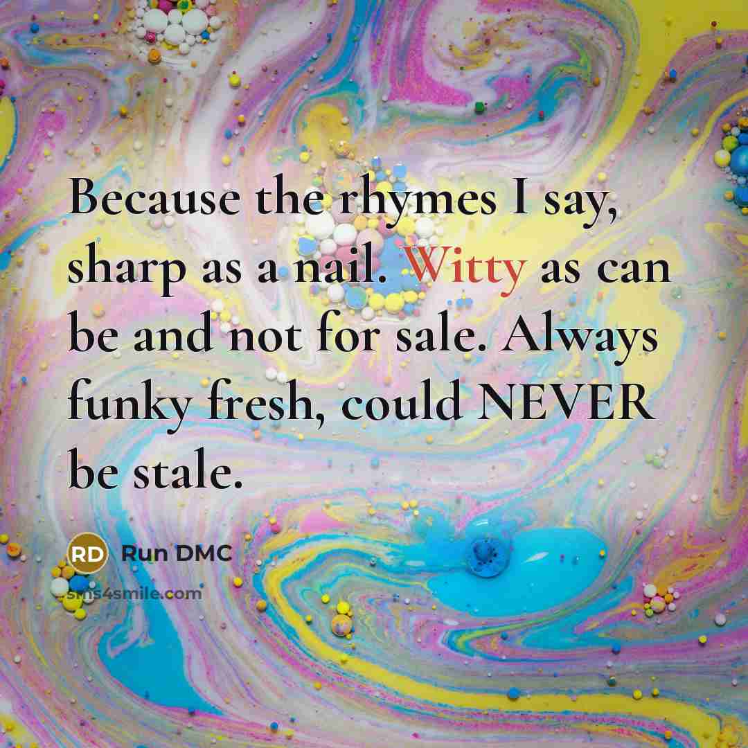 “Because the rhymes I say, sharp as a nail. Witty…” quote by Run DMC