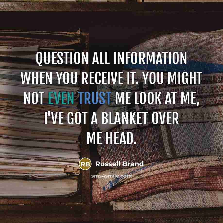 “Question all information when you receive it. You might not…” quote by Russell Brand