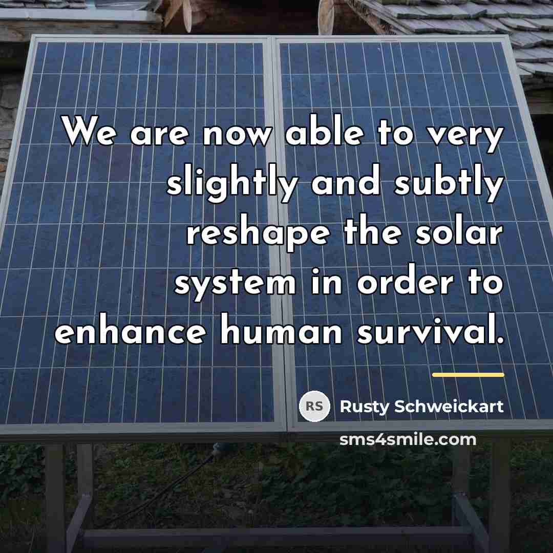 “We are now able to very slightly and subtly reshape…” quote by Rusty Schweickart