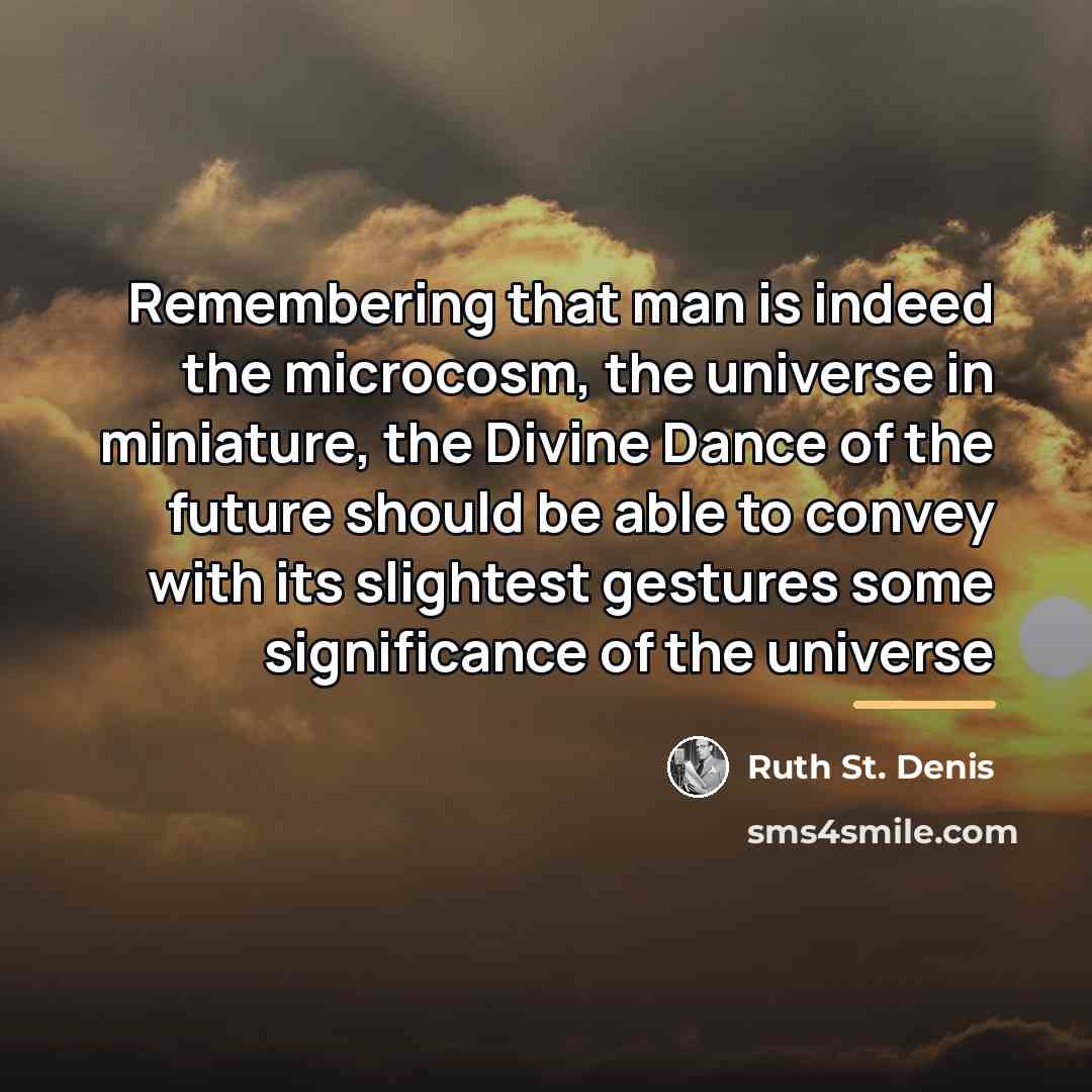 “Remembering that man is indeed the microcosm, the universe in…” quote by Ruth St. Denis