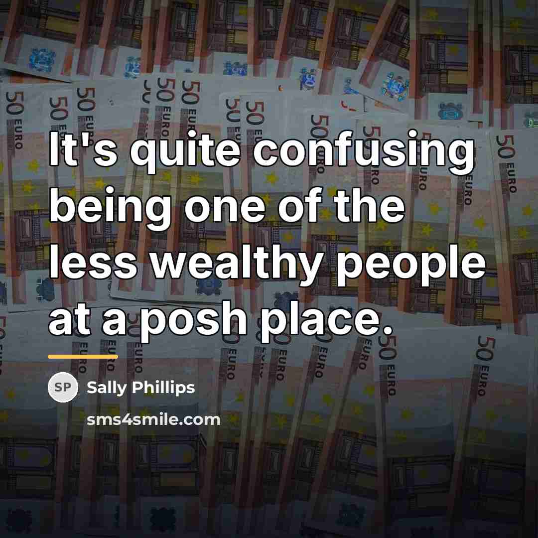“It's quite confusing being one of the less wealthy people…” quote by Sally Phillips