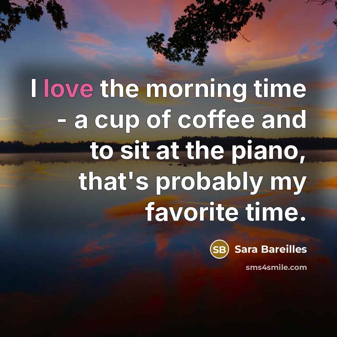 “I love the morning time - a cup of coffee…” quote by Sara Bareilles