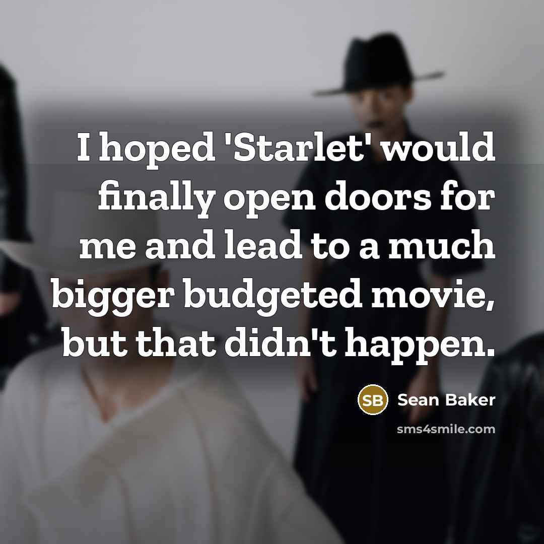 “I hoped 'Starlet' would finally open doors for me and…” quote by Sean Baker