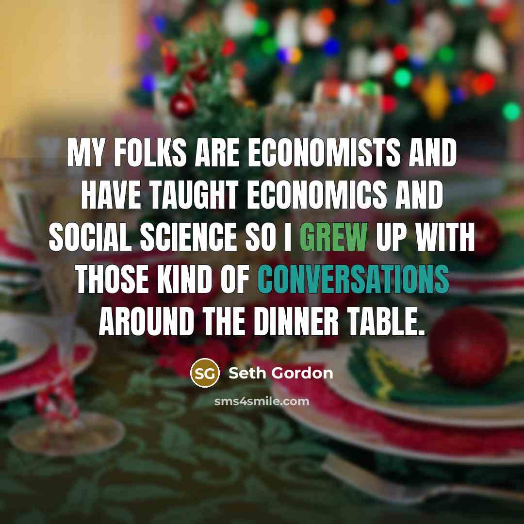 “My folks are economists and have taught economics and social…” quote by Seth Gordon